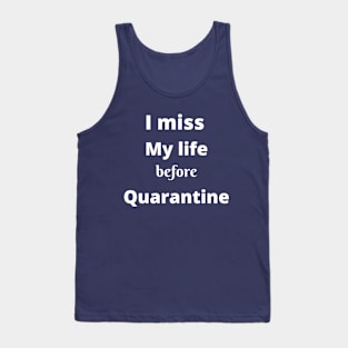 I miss my life before quarantine Tank Top
